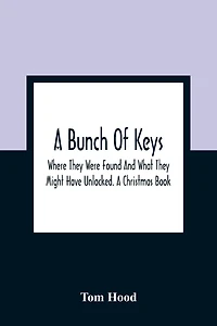 A Bunch Of Keys; Where They Were Found And What They Might Have Unlocked. A Christmas Book