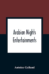 Arabian Nights Entertainments: Consisting Of A Collection Of Stories, Told By The Sultaness Of The Indies