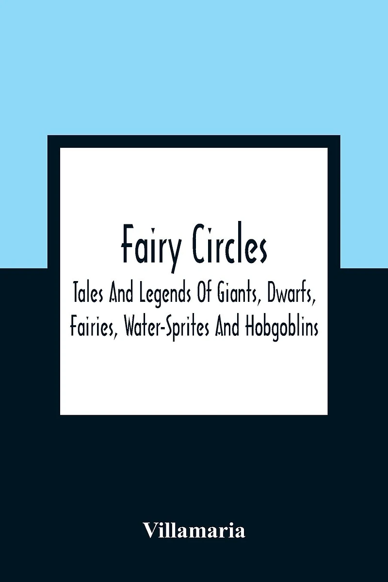 Fairy Circles, Tales and Legends of Giants, Dwarfs, Fairies, Water-Sprites Hobgoblins [Illustrated]