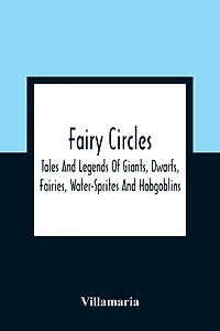 Fairy Circles, Tales and Legends of Giants, Dwarfs, Fairies, Water-Sprites Hobgoblins [Illustrated]