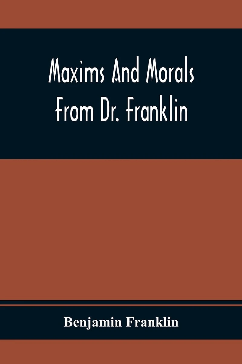 Maxims and Morals From Dr. Franklin: Being Incitements to Industry, Frugality, Prudence (Classic Reprint)