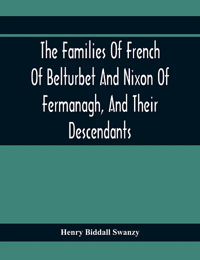 The Families Of French Of Belturbet And Nixon Of Fermanagh, And Their Descendants
