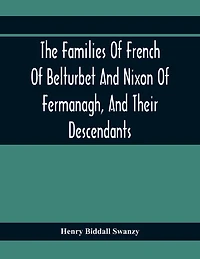 The Families Of French Of Belturbet And Nixon Of Fermanagh, And Their Descendants
