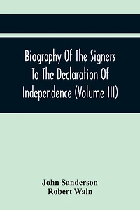 Biography of the Signers to Declaration Independence
