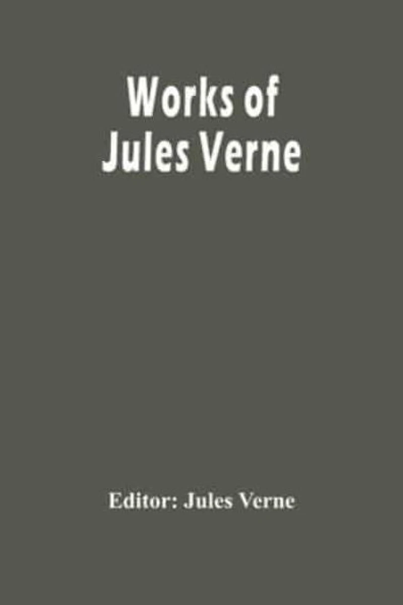 Works of Jules Verne: A Journey to the Center Earth, From Earth Moon, Twenty Thousand Leagues under Sea, Around World Eighty Days & more