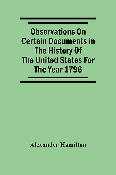Observations on certain documents in "The history of the United States for the year 1796,"