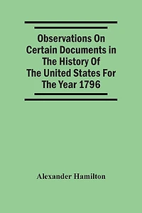 Observations on certain documents in "The history of the United States for the year 1796,"
