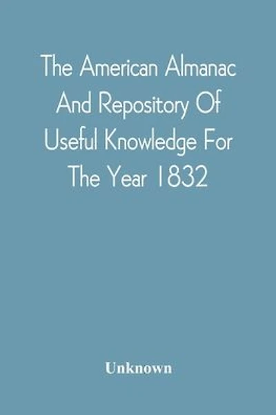 The American Almanac And Repository Of Useful Knowledge For The Year 1832