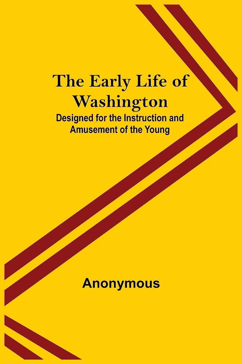 the Early Life of Washington / Designed for Instruction and Amusement Young