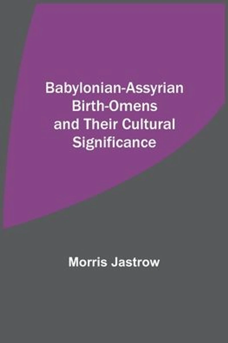Babylonian-Assyrian Birth-Omens and their Cultural Significance