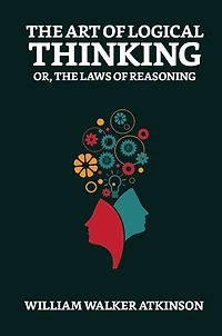 The Art of Logical Thinking; Or, Laws Reasoning