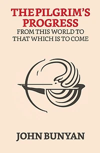 The Pilgrim's Progress: From This World to That Which Is Come