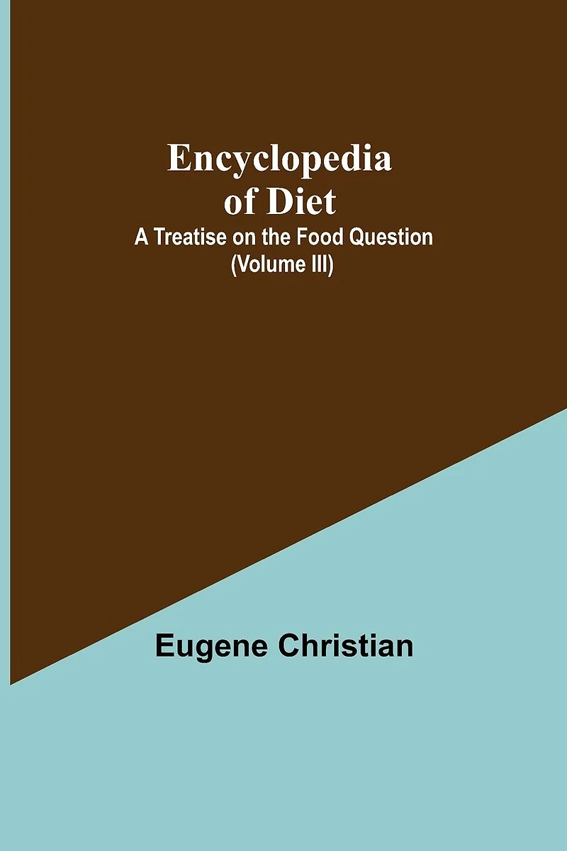 Encyclopedia Of Diet: A Treatise On The Food Question (Volume I)