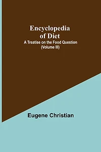 Encyclopedia Of Diet: A Treatise On The Food Question (Volume I)