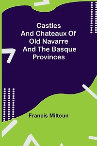 Castles And Chateaux Of Old Navarre The Basque Provinces