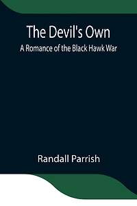 The Devil's Own A Romance Of Black Hawk War