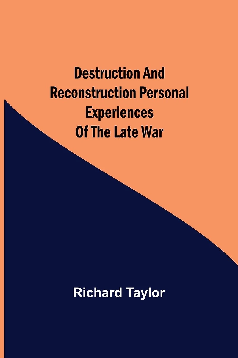 Destruction and Reconstruction: / Personal Experiences of the Late War