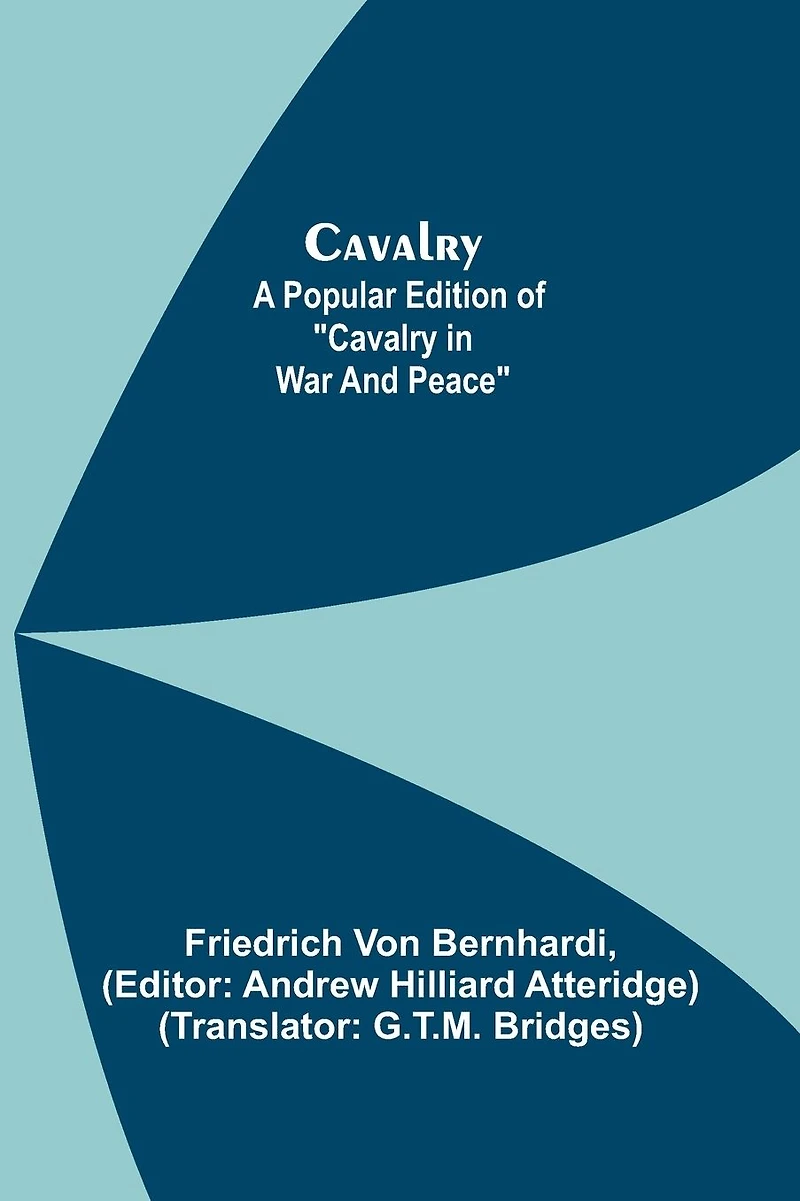 Cavalry; A Popular Edition Of "Cavalry War And Peace"