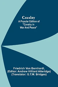 Cavalry; A Popular Edition Of "Cavalry War And Peace"