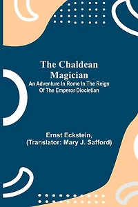 The Chaldean Magician; An Adventure In Rome In The Reign Of The Emperor Diocletian
