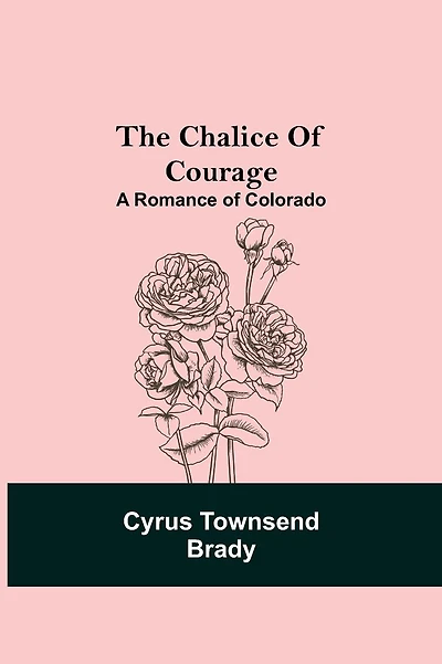 The Chalice Of Courage; A Romance Of Colorado