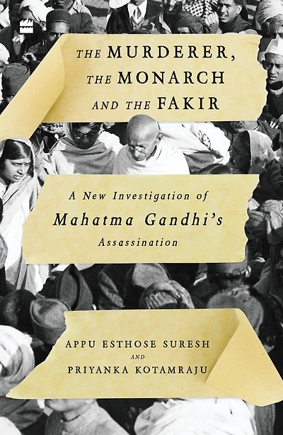 The Murderer, Monarch And Fakir: A New Investigation of Mahatma Gandhi's Assassination
