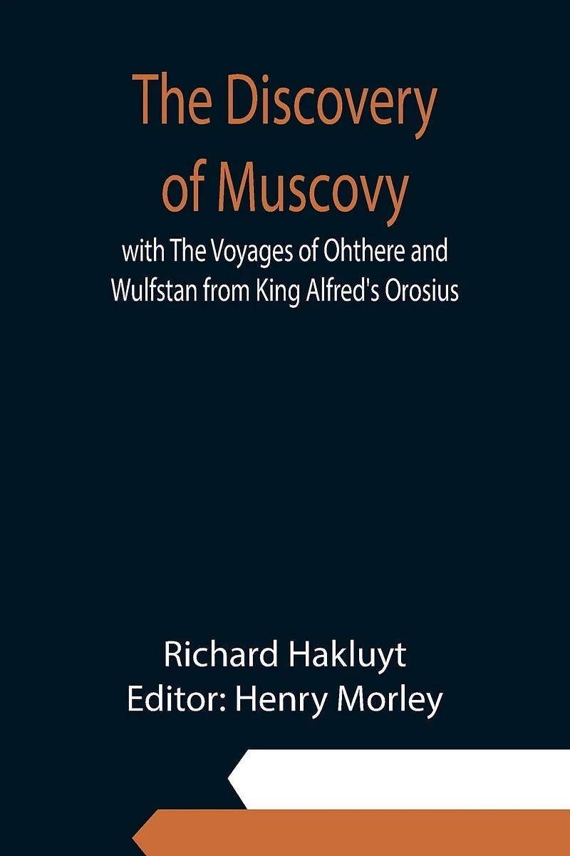 The Discovery of Muscovy: with The Voyages of Ohthere and Wulfstan from King Alfred's Orosius