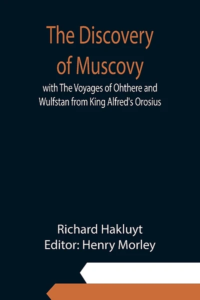 The Discovery of Muscovy: with The Voyages of Ohthere and Wulfstan from King Alfred's Orosius