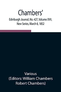 Chambers' Edinburgh Journal, No. 427, Volume Xvii, New Series, March 6, 1852