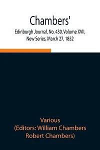 Chambers' Edinburgh Journal, No. 430, Volume Xvii, New Series, March 27, 1852