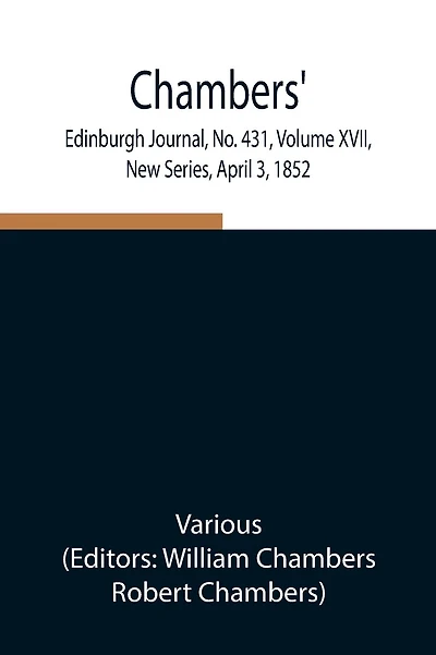 Chambers' Edinburgh Journal, No. 431, Volume Xvii, New Series, April 3, 1852