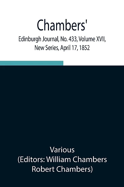 Chambers' Edinburgh Journal, No. 433, Volume Xvii, New Series, April 17, 1852