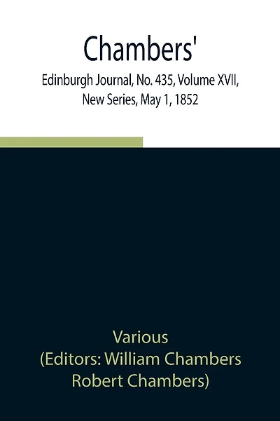 Chambers' Edinburgh Journal, No. 435, Volume Xvii, New Series, May 1, 1852