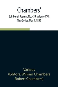 Chambers' Edinburgh Journal, No. 435, Volume Xvii, New Series, May 1, 1852