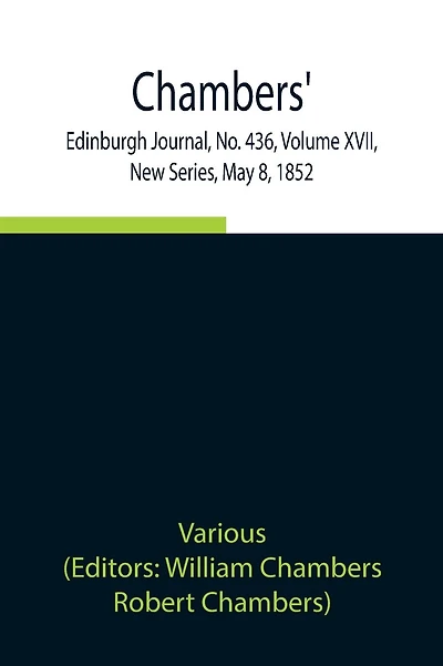 Chambers' Edinburgh Journal, No. 436, Volume Xvii, New Series, May 8, 1852