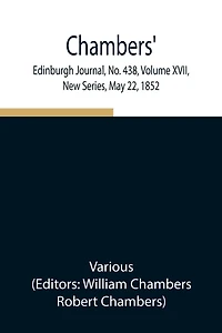 Chambers' Edinburgh Journal, No. 438, Volume Xvii, New Series, May 22, 1852