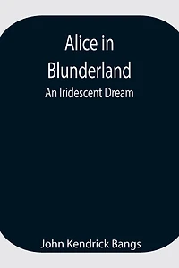 Alice In Blunderland: An Iridescent Dream