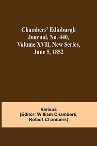 Chambers' Edinburgh Journal, No. 440, Volume Xvii, New Series, June 5, 1852