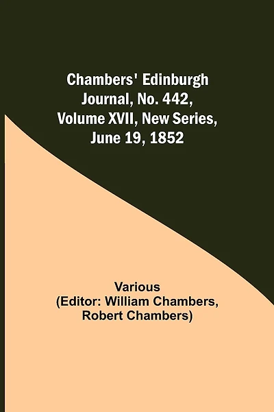 Chambers' Edinburgh Journal, No. 442, Volume Xvii, New Series, June 19, 1852