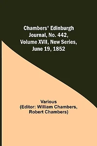 Chambers' Edinburgh Journal, No. 442, Volume Xvii, New Series, June 19, 1852