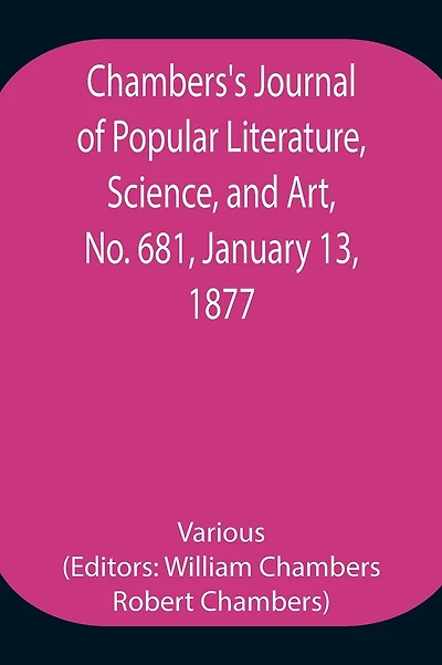 Chambers'S Journal Of Popular Literature, Science, And Art, No. 681, January 13, 1877.