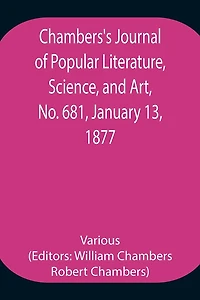 Chambers'S Journal Of Popular Literature, Science, And Art, No. 681, January 13, 1877.
