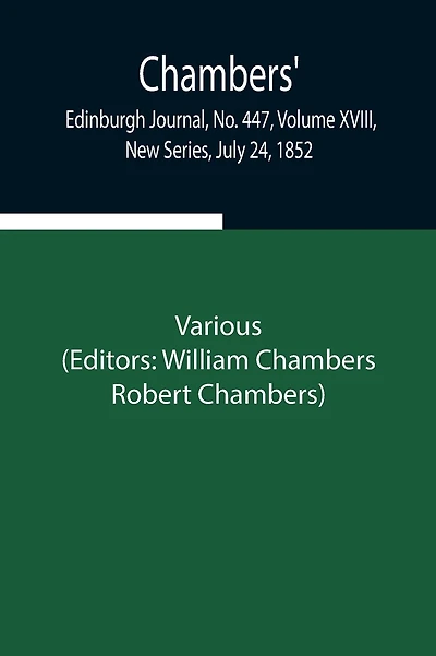 Chambers' Edinburgh Journal, No. 447, Volume Xviii, New Series, July 24, 1852