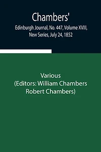 Chambers' Edinburgh Journal, No. 447, Volume Xviii, New Series, July 24, 1852