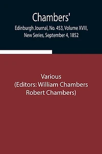 Chambers' Edinburgh Journal, No. 453, Volume Xviii, New Series, September 4, 1852
