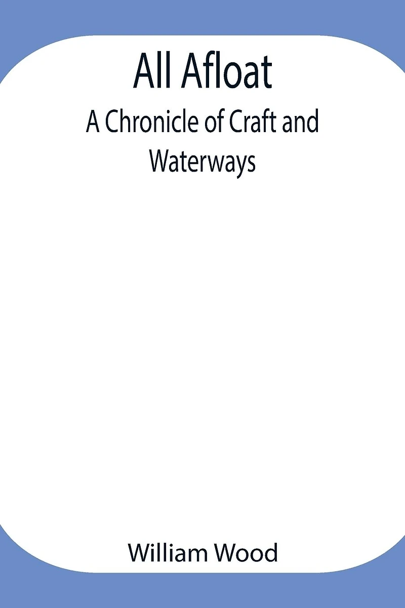 All Afloat: A Chronicle Of Craft And Waterways