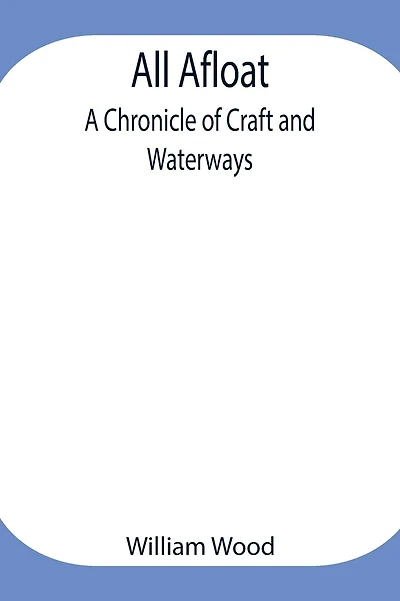 All Afloat: A Chronicle Of Craft And Waterways