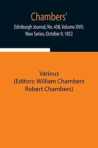 Chambers' Edinburgh Journal, No. 458, Volume Xviii, New Series, October 9, 1852