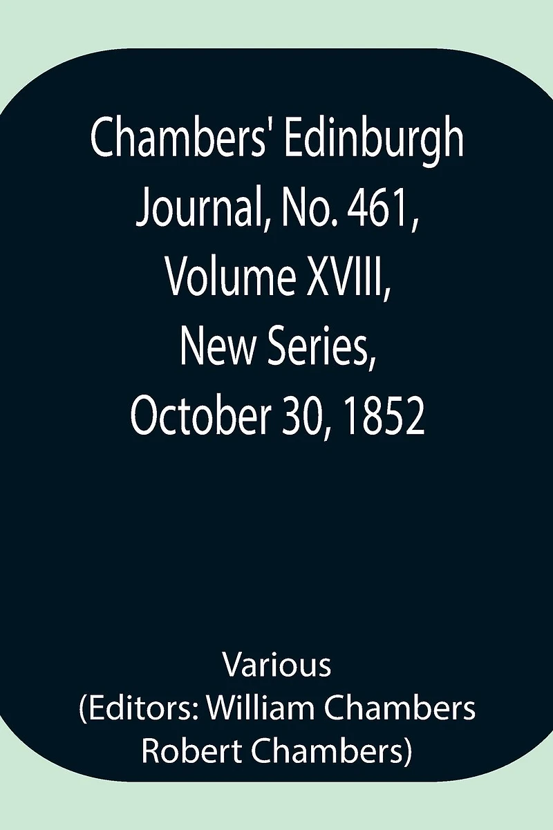 Chambers' Edinburgh Journal, No. 461, Volume Xviii, New Series, October 30, 1852
