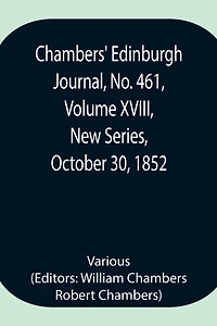 Chambers' Edinburgh Journal, No. 461, Volume Xviii, New Series, October 30, 1852